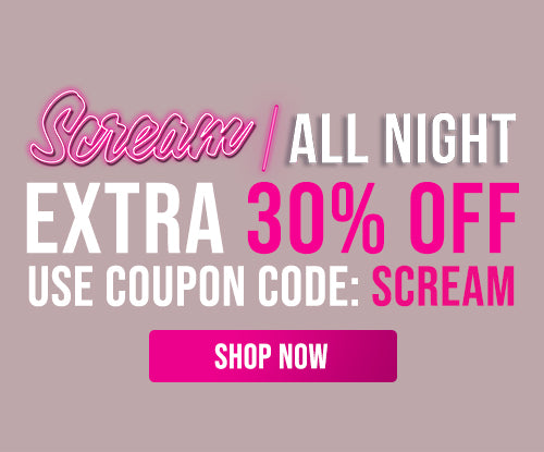 Scream All Night! | Extra 30% OFF | Use Coupon Code: SCREAM