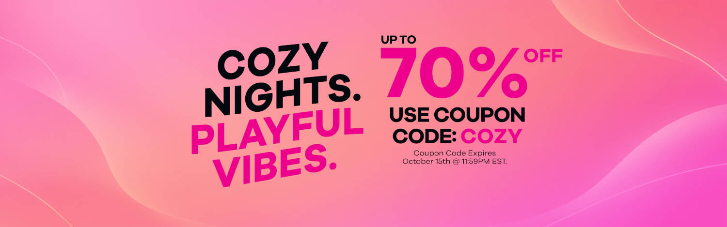 Cozy Nights. Playful Vibes. - Up to 70% OFF - Use Coupon Code: COZY - Coupon Code Expires Oct 15th @ 11:59PM EST.
