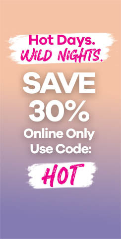 Hot Days. Wild Nights. - 30% Off Online Use Coupon Code: HOT - Coupon Code Expires Sept 2nd @ 11:59PM EST.