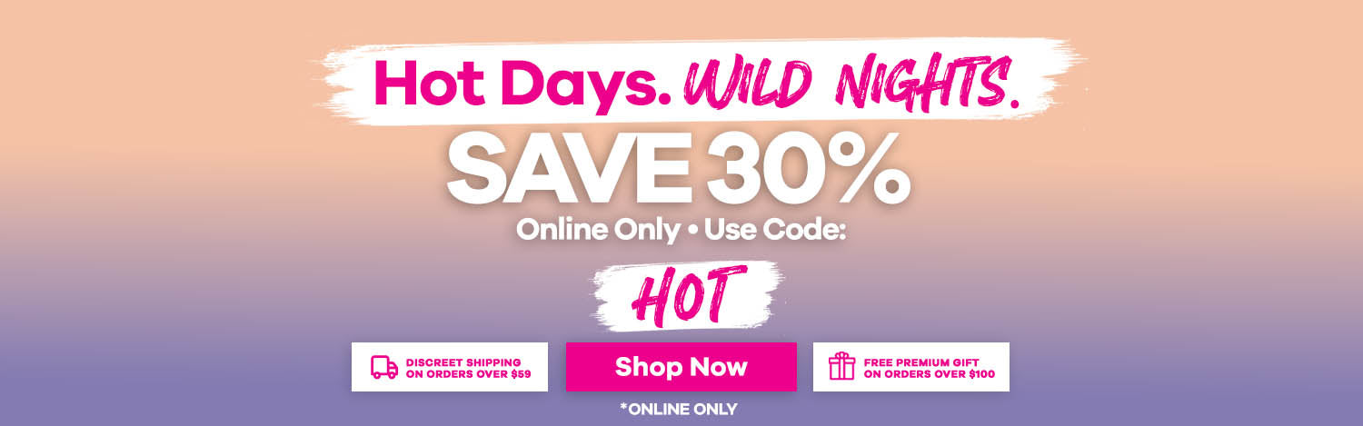 Hot Days. Wild Nights. - 30% Off Online Use Coupon Code: HOT - Coupon Code Expires Sept 2nd @ 11:59PM EST.